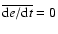 $\overline{{\rm d}e/{\rm d}t}=0$
