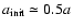 $a_{\rm init}\simeq 0.5a$