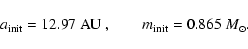 \begin{displaymath}a_{\rm init}=12.97~\mbox{AU}\;,\qquad m_{\rm init}=0.865~M_\odot.
\end{displaymath}