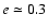 $e\simeq 0.3$