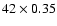 $42\times0.35$
