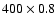 $400\times0.8$