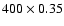 $400\times0.35$