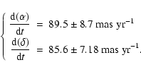 \begin{displaymath}\left\{\begin{array}{rcl}
\dy\frac{{\rm d}(\alpha)}{{\rm d}t}...
... \dy85.6\pm 7.18\:
{\rm mas}~{\rm yr}^{-1}.\end{array}\right.
\end{displaymath}
