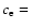 $c_{\rm e}=$