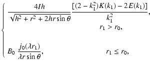 $\displaystyle \left\{
\begin{array}{l l}
\displaystyle\frac{4I h}{\sqrt {h^2+r^...
... \sin\theta}, \qquad \qquad \qquad \qquad r_{1} \leq r_{0},
\end{array} \right.$