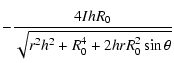 $\displaystyle -\frac{4I h R_{0}}{\sqrt {r^2 h^2+R_{0}^4+ 2h r R_{0}^2 \sin \theta}}$