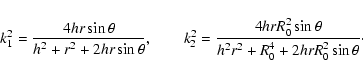 \begin{displaymath}k_{1}^2=\frac{4hr \sin\theta}{h^2+r^2+2hr \sin\theta},\qquad ...
...}^2 \sin\theta}{h^2 r^2+ R_{0}^4+ 2hr R_{0}^2 \sin\theta}\cdot
\end{displaymath}