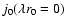 $j_0(\lambda r_0=0)$