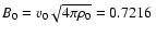 $B_{0}= v_{0} \sqrt {4\pi \rho_{0}}= 0.7216\;$