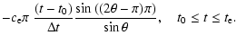 $\displaystyle -c_{\rm e} \pi~ \frac{(t-t_{0})}{\Delta t} \frac{\sin \left((2\theta-\pi) \pi\right)}{\sin\theta},\quad t_0\leq t \leq t_{\rm e}.$