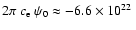 $ 2 \pi~c_{\rm e}~\psi_0\approx -6.6\times10^{22}\;$