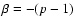 $\beta = -(p-1)$