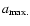 $a_{\rm max.}$