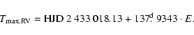 \begin{displaymath}%
T_{\rm max.RV}={\rm HJD}~2~433~018.13+137\hbox{$.\!\!^{\rm d}$ }9343\cdot E.
\end{displaymath}