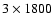 $3\times1800$