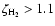 $\zeta_{\rm H_2} > 1.1$