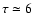 $\tau\simeq 6$