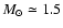 $M_\odot \simeq 1.5$