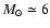 $M_\odot \simeq 6$
