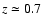 $z\simeq 0.7$
