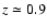 $z\simeq 0.9$