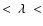 $<~\lambda ~<$