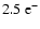 $2.5\ \rm e^{-}$