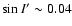$\sin{I'}\sim0.04$