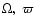 $\Omega,\ \varpi$