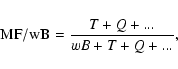 \begin{displaymath}%
{\rm MF/wB} = \frac{T+Q+...}{wB+T+Q+...},
\end{displaymath}