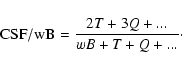 \begin{displaymath}%
{\rm CSF/wB} = \frac{2T+3Q+...}{wB+T+Q+...}\cdot
\end{displaymath}
