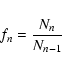 \begin{displaymath}%
f_n = \frac{N_n}{N_{n-1}}
\end{displaymath}