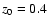 $z_{\rm0}=0.4$