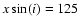 $x\sin(i)=125$