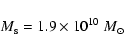 \begin{displaymath}M_{\rm s}=1.9\times10^{10}~{M}_{\odot}
\end{displaymath}