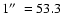 $1\hbox{$^{\prime\prime}$ }=53.3$