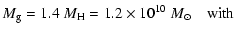 $\displaystyle M_{\rm g}=1.4~M_{\rm H}=1.2\times10^{10}~{M}_{\odot}\quad\mbox{with}$