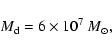 \begin{displaymath}M_{\rm d}=6\times10^7~{M}_{\odot},
\end{displaymath}
