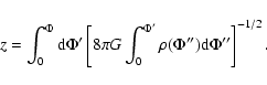 \begin{displaymath}z=\int_0^{\Phi}\mbox{\rm d}\Phi'
\left[8\pi G \int_0^{\Phi'}\rho(\Phi'')\mbox{\rm d}\Phi''\right]^{-1/2}.
\end{displaymath}