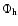 $\Phi_{\rm h}$