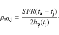 \begin{displaymath}\rho_{\rm s0,j}=\frac{{\it SFR}(t_{\rm a}-t_{\rm j})}{2h_{\rm p}(t_{\rm j})}\cdot
\end{displaymath}
