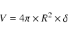 \begin{displaymath}%
V = 4 \pi \times R^2 \times \delta
\end{displaymath}