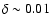 $\delta \sim 0.01$