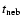 $t_{{\rm neb}}$