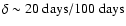 $\delta \sim 20~{\rm days}/100~{\rm days}$