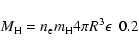 \begin{displaymath}%
M_{\rm H} = n_{\rm e} m_{\rm H} 4 \pi R^3 \epsilon ~~ 0.2
\end{displaymath}