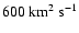 $600~\rm km^2~\rm s^{-1}$