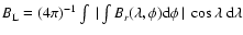 $B_{\rm L}=(4\pi)^{-1}\int~ \vert\int
B_r(\lambda,\phi) {\rm d}\phi~\vert~ \cos\lambda~{\rm d}\lambda$