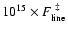 $10^{15}\times F_{\rm line}^{~\ddag }$